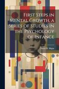 First Steps in Mental Growth, a Series of Studies in the Psychology of Infance (en Inglés)