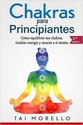 Chakras Para Principiantes: Cómo Equilibrar sus Chakras, Irradiar Energía y Sanarse a sí Mismo (in Spanish)