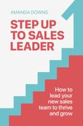 Step Up To Sales Leader. How to lead your new sales team to thrive and grow