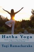 Hatha Yoga: Hatha Yoga or The Yogi Philosphy of Physical Well-Being (en Inglés)
