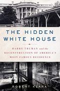 The Hidden White House: Harry Truman and the Reconstruction of America'S Most Famous Residence (en Inglés)