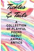 Tickles & Tails: A Collection of Playful Poems about Animal Antics (en Inglés)