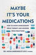 Maybe It'S Your Medications: How to Avoid Unnecessary Drug Therapy and Adverse Drug Reactions 