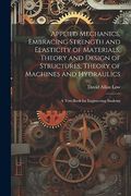 Applied Mechanics, Embracing Strength and Elasticity of Materials, Theory and Design of Structures, Theory of Machines and Hydraulics; A Text-Book for Engineering Students (en Inglés)