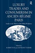 Luxury Trades and Consumerism in Ancien Régime Paris: Studies in the History of the Skilled Workforce (en Inglés)