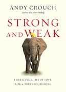 Strong and Weak: Embracing a Life of Love, Risk and True Flourishing