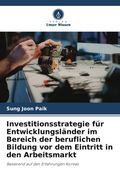 Investitionsstrategie für Entwicklungsländer im Bereich der beruflichen Bildung vor dem Eintritt in den Arbeitsmarkt. Basierend auf den Erfahrungen Koreas (en Alemán)