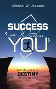 Success Is Within You: Creating the Destiny of Your Life (en Inglés)