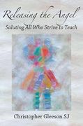 Releasing the Angel: Saluting All Who Strive to Teach (en Inglés)