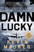 Damn Lucky: One Man's Courage During the Bloodiest Military Campaign in Aviation History (en Inglés)