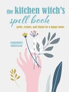The Kitchen Witch's Spell Book: Spells, Recipes, and Rituals for a Happy Home (en Inglés)