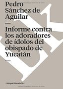 informe contra los adoradores de idolos del obispado de yucatan/ report against the worshippers of idols of the yucatan bishopric