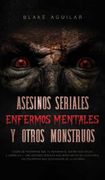 Asesinos Seriales, Enfermos Mentales y Otros Monstruos: Casos de Psicópatas que te Quitaran el Sueño Esta Noche. 2 Libros en 1 - los Asesinos Seriales.   Los Psicópatas más Despiadados de la Historia