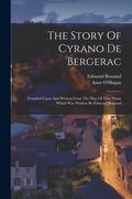 The Story Of Cyrano De Bergerac: Founded Upon And Written From The Play Of That Name Which Was Written By Edmond Rostand (en Inglés)