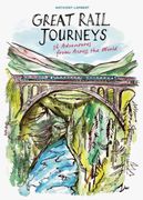 Great Rail Journeys. 36 Adventures from Across the World