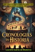 Cronologias da História: Uma Linha do Tempo Completa e Detalhada Desde o big Bang até os Dias de Hoje (in Portuguese)