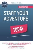 Start Your Adventure Today: A mental guide on how to change your life and start your own business even besides your job the easy way in only 3 ste (en Inglés)