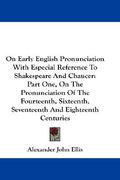 on early english pronunciation with especial reference to shakespeare and chaucer: part one, on the pronunciation of the fourteenth, sixteenth, sevent (en Inglés)