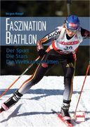 Faszination Biathlon: Der Sport - Die Stars - Die Wettkampfstätten