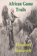 African Game Trails: An Account of the African Wanderings of an American Hunter-Natrualist (en Inglés)