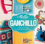 Mollie Hace. Ganchillo: 15 Proyectos de Labores, con Técnicas, Trucos y Consejos Útiles