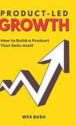 Product-Led Growth: How to Build a Product That Sells Itself (en Inglés)