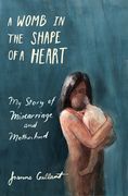 A Womb in the Shape of a Heart: My Story of Miscarriage and Motherhood (en Inglés)
