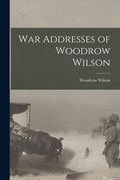 War Addresses of Woodrow Wilson (en Inglés)