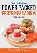 The Delicious Power Packed Protein Paradigm Food Journal (en Inglés)