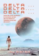 Delta ...Delta.... Delta ...: Super and Hyper Technology in the Recent History and the Promise of Tomorrow in Military and Society (en Inglés)