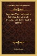 Regesten Van Oorkonden Betreffende Het Sticht Utrecht, 694-1301, Part 2 (1908)