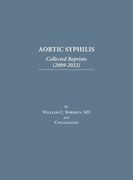 Aortic Syphilis: Collected Reprints (2009-2022): Collected Reprints (1977-2019)