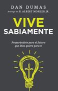Vive Sabiamente: Preparándote Para el Futuro que Dios Quiere Para ti