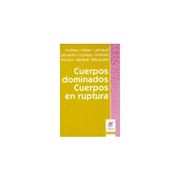 Cuerpos Dominados Cuerpos en Ruptura (in Spanish)