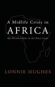 A Midlife Crisis in Africa: My Misadventures in the Peace Corps