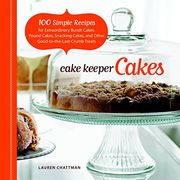 Cake Keeper Cakes: 100 Simple Recipes for Extraordinary Bundt Cakes, Pound Cakes, Snacking Cakes, and Other Good-To-The-Last-Crumb Treats (en Inglés)