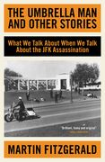 The Umbrella Man and Other Stories: What We Talk about When We Talk about the JFK Assassination