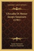 L'Arcadia Di Messer Jacopo Sanazzaro (1781) (en Italiano)