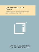the handicrafts of france: as recorded in the descriptions des arts et metiers, 1761-1788 (en Inglés)