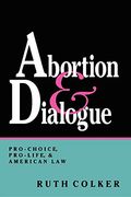 Abortion and Dialogue: Pro-Choice, Pro-Life, and American law