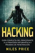 Hacking: Guía Completa del Principiante a la Piratería Informática y Pruebas de Penetración