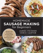 Homemade Sausage Making for Beginners. Recipes and Techniques to Grind, Stuff, and Twist Artisanal Sausage at Home (en Inglés)