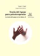 Teoría del Apego Para Psicoterapeutas: La Teoría del Apego en la Clínica ii