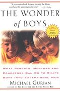 The Wonder of Boys: What Parents, Mentors and Educators can do to Shape Boys Into Exceptional men 