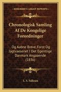 Chronologisk Samling Af De Kongelige Forordninger: Og Aabne Breve, Forst Og Jagtvaesenet I Det Egentlige Danmark Angaaende (1836) (en Danés)