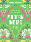 Modern Indian: Small Plates, big Flavours, Fabulous Feasts