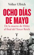 Ocho días de Mayo. De la muerte de Hitler al final del Tercer Reich