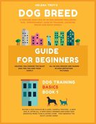 Dog Breed Guide For Beginners: A Concise Analysis Of 50 Dog Breeds (Including Size, Temperament, Ease of Training, Exercise Needs and Much More!) (en Inglés)