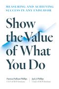 Show the Value of What You Do: Measuring and Achieving Success in Any Endeavor (en Inglés)