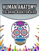 Human Anatomy Coloring Book For Kids: An Entertaining And Instructive Guide To The 60 Human Body Parts For Coloring Great Gift For Boys & Girls Ages 4